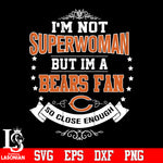 I'm Not Superwoman but i'm a Chicago Bears so close enough Svg Dxf Eps Png file Svg Dxf Eps Png file