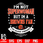 I'm Not Superwoman but i'm a Cleveland Browns so close enough Svg Dxf Eps Png file Svg Dxf Eps Png file