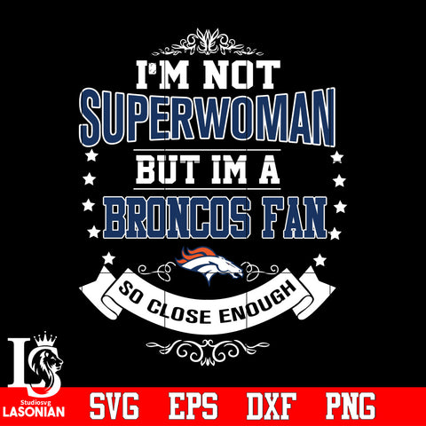 I'm Not Superwoman but i'm a Denver Broncos so close enough Svg Dxf Eps Png file Svg Dxf Eps Png file