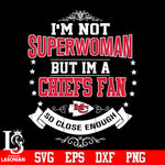 I'm Not Superwoman but i'm a Kansas City Chiefs so close enough Svg Dxf Eps Png file Svg Dxf Eps Png file