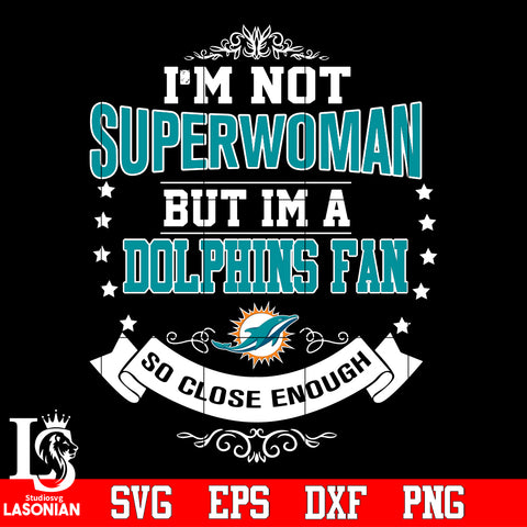 I'm Not Superwoman but i'm a Miami Dolphins so close enough Svg Dxf Eps Png file Svg Dxf Eps Png file