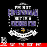 I'm Not Superwoman but i'm a Minnesota Vikings so close enough Svg Dxf Eps Png file Svg Dxf Eps Png file
