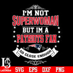 I'm Not Superwoman but i'm a New England Patriots so close enough Svg Dxf Eps Png file Svg Dxf Eps Png file