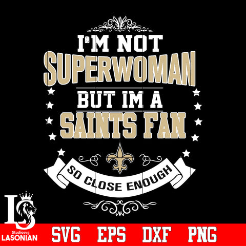 I'm Not Superwoman but i'm a New Orleans Saints so close enough Svg Dxf Eps Png file Svg Dxf Eps Png file