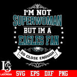 I'm Not Superwoman but i'm a Philadelphia Eagles so close enough Svg Dxf Eps Png file Svg Dxf Eps Png file