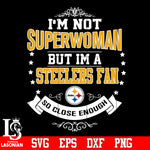 I'm Not Superwoman but i'm a Pittsburgh Steelers so close enough Svg Dxf Eps Png file Svg Dxf Eps Png file