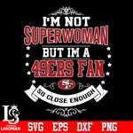 I'm Not Superwoman but i'm a San Francisco 49ers so close enough Svg Dxf Eps Png file Svg Dxf Eps Png file