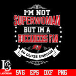 I'm Not Superwoman but i'm a Tampa Bay Buccaneers so close enough Svg Dxf Eps Png file Svg Dxf Eps Png file