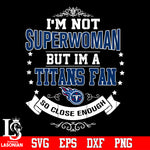 I'm Not Superwoman but i'm a Tennessee Titans so close enough Svg Dxf Eps Png file Svg Dxf Eps Png file