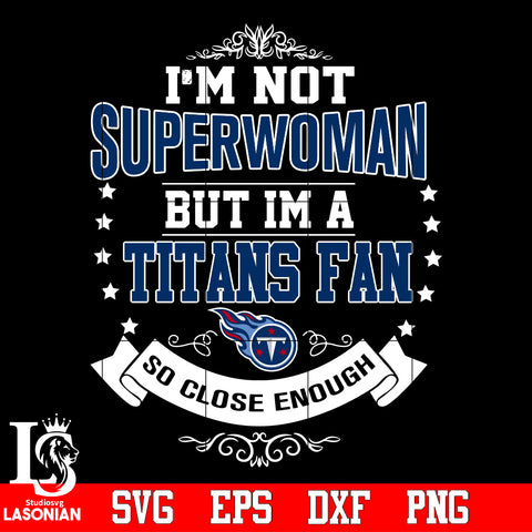 I'm Not Superwoman but i'm a Tennessee Titans so close enough Svg Dxf Eps Png file Svg Dxf Eps Png file