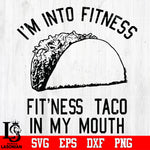 I'm into fitmess fit'ness taco in my mouth Svg Dxf Eps Png file