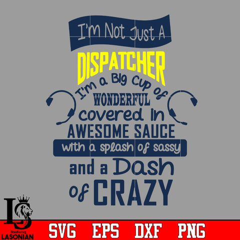 I'm not just a dispatcher i'm a big cup of wonderful covered in awesome sauce with a splash od sassy and a dash of crazy svg eps dxf png file
