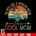 I'm not like a regular mom im a cool mom svg eps dxf png file