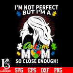 I'm not perfect but i'm a autism mom so close enough svg eps dxf png file