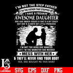 I'm not the step father I'm the father thatg steped up i have a freakin' awesome daughter svg eps dxf png file