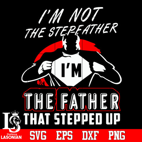 I'm not the stepfather I'm the father that stepped up Svg Dxf Eps Png file