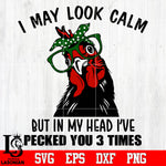 I may look calm but in my head i've pecked you 3 time Svg Dxf Eps Png file