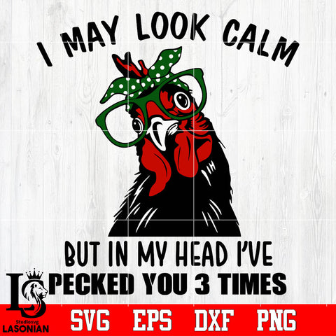 I may look calm but in my head i've pecked you 3 time Svg Dxf Eps Png file