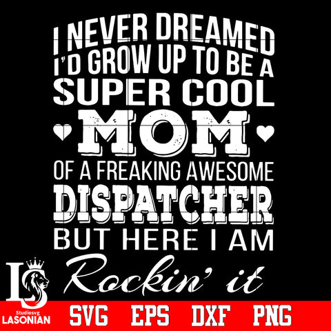 I never dreamed i'd grow up to be a super cool Mom of a freaking awesome dispatcher Svg Dxf Eps Png file
