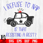 I refuse to nap is that resisting a rest Police svg eps dxf png file