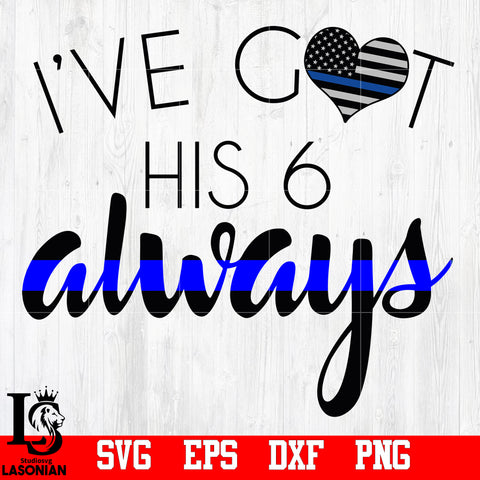 I've Got His 6 Always,Police svg,eps,dxf,png file