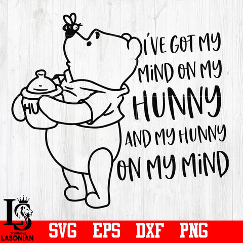 I've got my mind on my hunny and my hunny on my mind, Winnie the pooh, Hunny, Funny svg,eps,dxf,png file