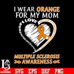 I wear orange for my mom multiple sclerosis awareness svg eps dxf png file