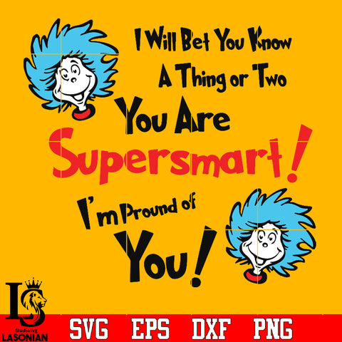 I will bet you know a thing or two, you are supersmart! I'm pround of you Svg Dxf Eps Png file