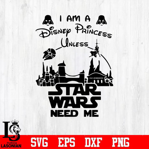 I am a Disney princess unless star war need me svg, png, dxf, eps digital file
