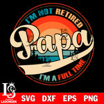 I am not retired i am a full time papa svg dxf eps png file Svg Dxf Eps Png file