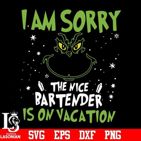 I am sorry the nice bartender is on vacation svg, grinch svg, png, dxf, eps digital file