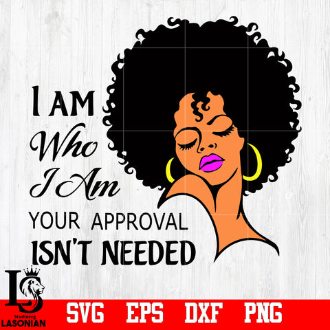 I am who I am Your approval isn't needed svg,eps,dxf,png file
