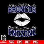 If You Don't Like My Broncos,You Can Kiss My End-Zone svg eps dxf png file