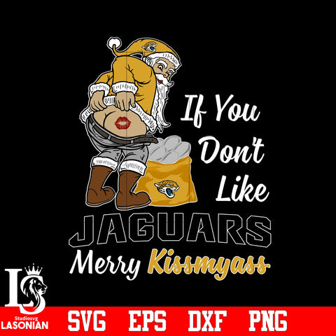 If you dont like Jacksonville Jaguars Merry Kissmyass Christmas svg eps dxf png file.jpg