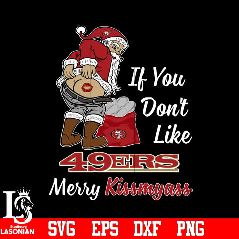 If you dont like San Francisco 49ers Merry Kissmyass Christmas svg eps dxf png file.jpg