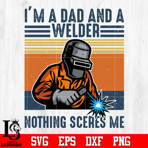 Im A Dad And A Welder Nothing Scares Me, Trending, Dad, Welder, Father, Welder Dad, Daddy Svg Dxf Eps Png file Svg Dxf Eps Png file