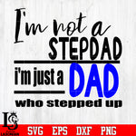 Im not a step dad im just a dad who steped up svg eps dxf png file