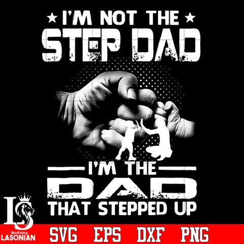 Im not the step dad im the dad that steped up svg eps dxf png file