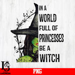 In A World Full Of Princesses Be A Witch,Happy Halloween,Halloween,Princesses,Witch PNG file