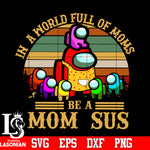 In A World Full Of Moms Be A Mom Sus Svg Dxf Eps Png file