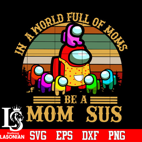 In A World Full Of Moms Be A Mom Sus Svg Dxf Eps Png file