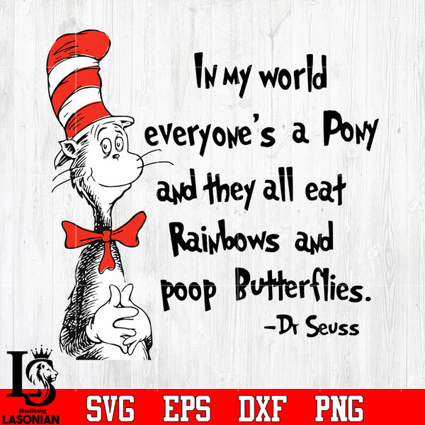 In my world, everyone's all eat rainbows and poop Butterflies Dr Seuss