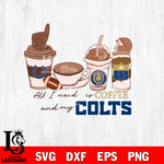 All i need is coffee and my Indianapolis Colts svg,eps,dxf,png file , digital download