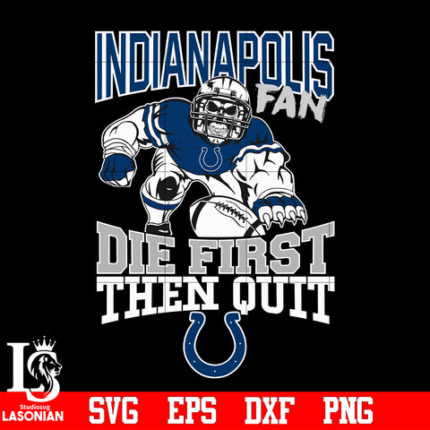 Indianapolis Colts Fan Die First Then Quit svg eps dxf png file.