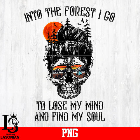 Into The Forest I Go To Lose My Mind And Find My Soul PNG file.jpg