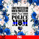 I once Protected Him Now He Protects Me Proud Police Mom Png file