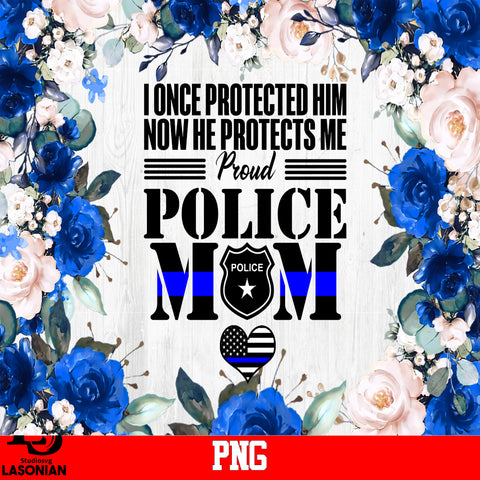 I once Protected Him Now He Protects Me Proud Police Mom Png file