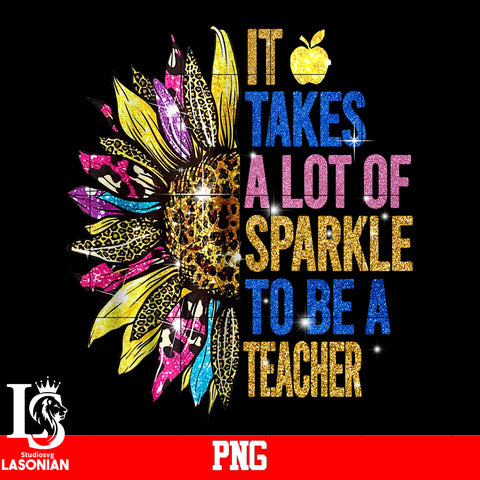 It Take A Lot Of Sparkle To Be A Teacher PNG file
