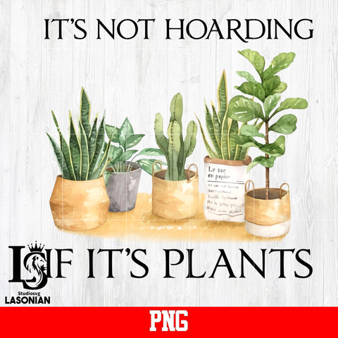 It's Not Hoarding If It's Plants png file
