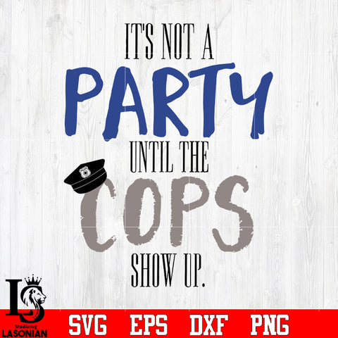 It's not a party until the cops show up svg eps dxf png file